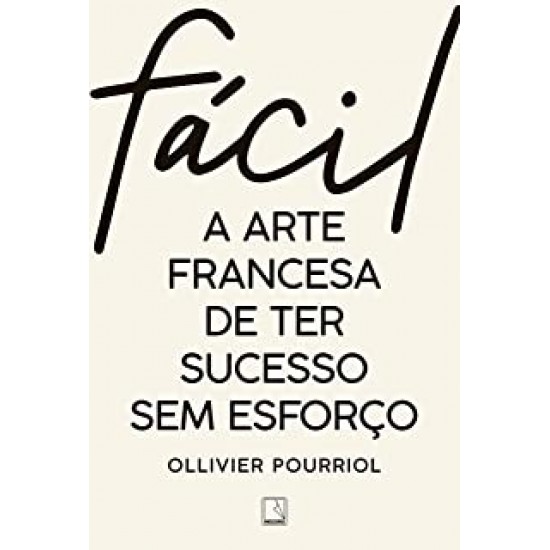 FACIL - A ARTE FRANCESA DE TER SUCESSO SEM ESFORCO